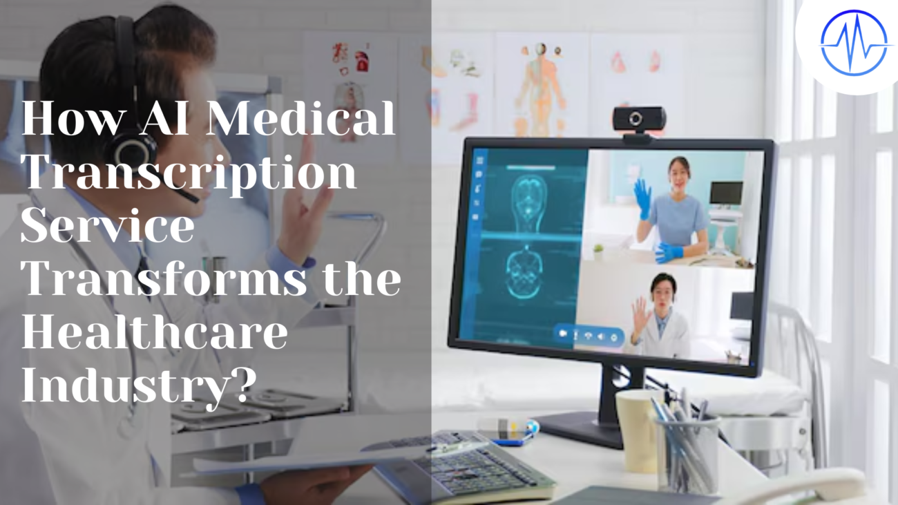 How AI Medical Transcription Service Transforms the Healthcare Industry?